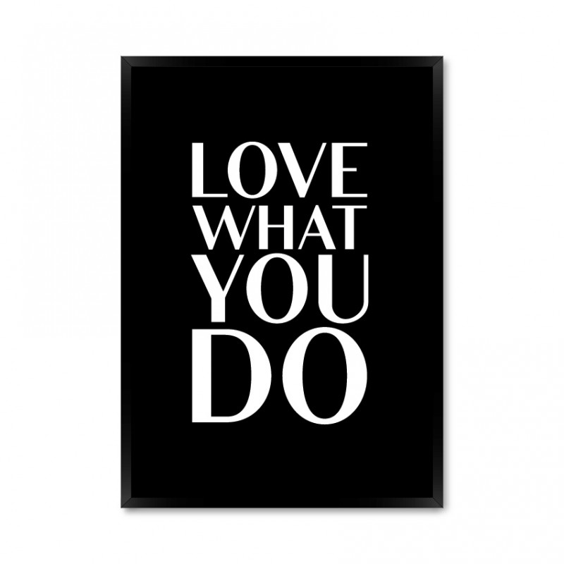 Love what you do.