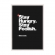 Stay hungry. Stay foolish.