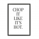 Chop It.