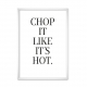 Chop It.