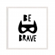 Be Brave.