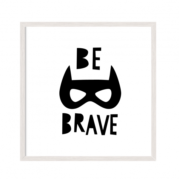 Be Brave.